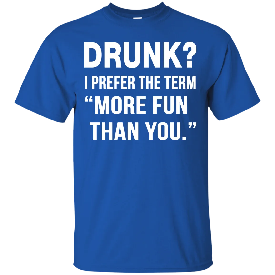 Drunk I prefer the term more fun than you t-shirt, long sleeve