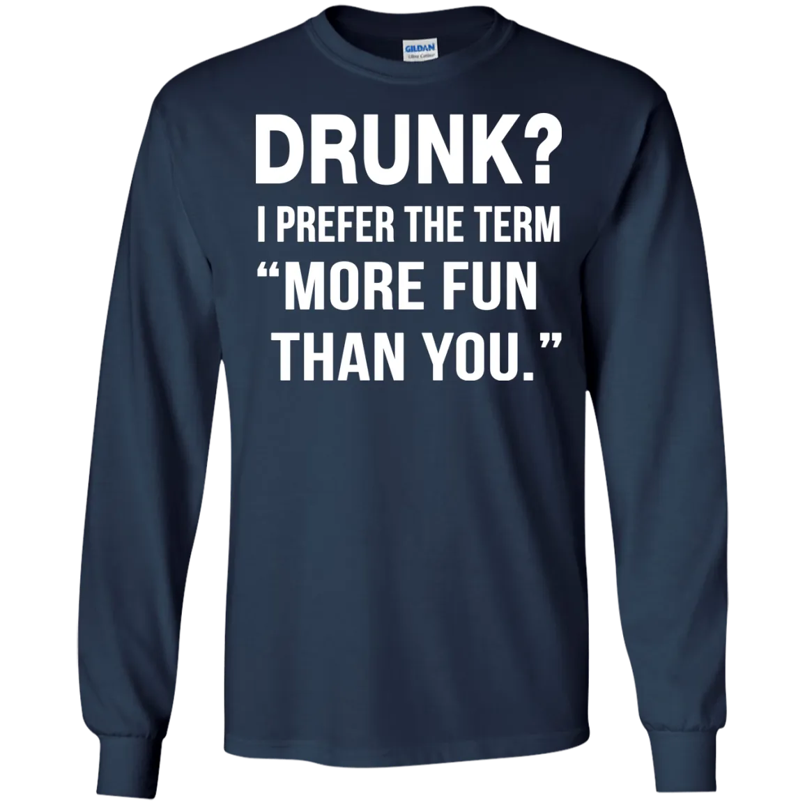 Drunk I prefer the term more fun than you t-shirt, long sleeve